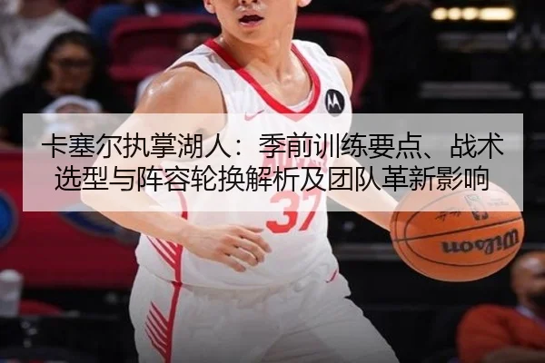 卡塞尔执掌湖人：季前训练要点、战术选型与阵容轮换解析及团队革新影响